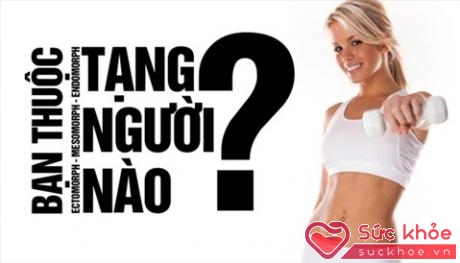 Mỗi tạng người sẽ quyết định vóc dáng và sức khỏe của bạn